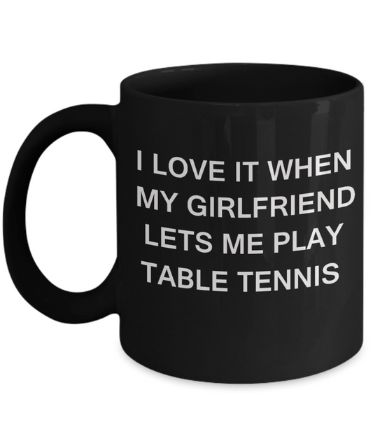 Table Tennis Lovers mugs,I Love It When My Girlfriend Lets me Play Table Tennis-Black Coffee Mugs 11 oz Cup