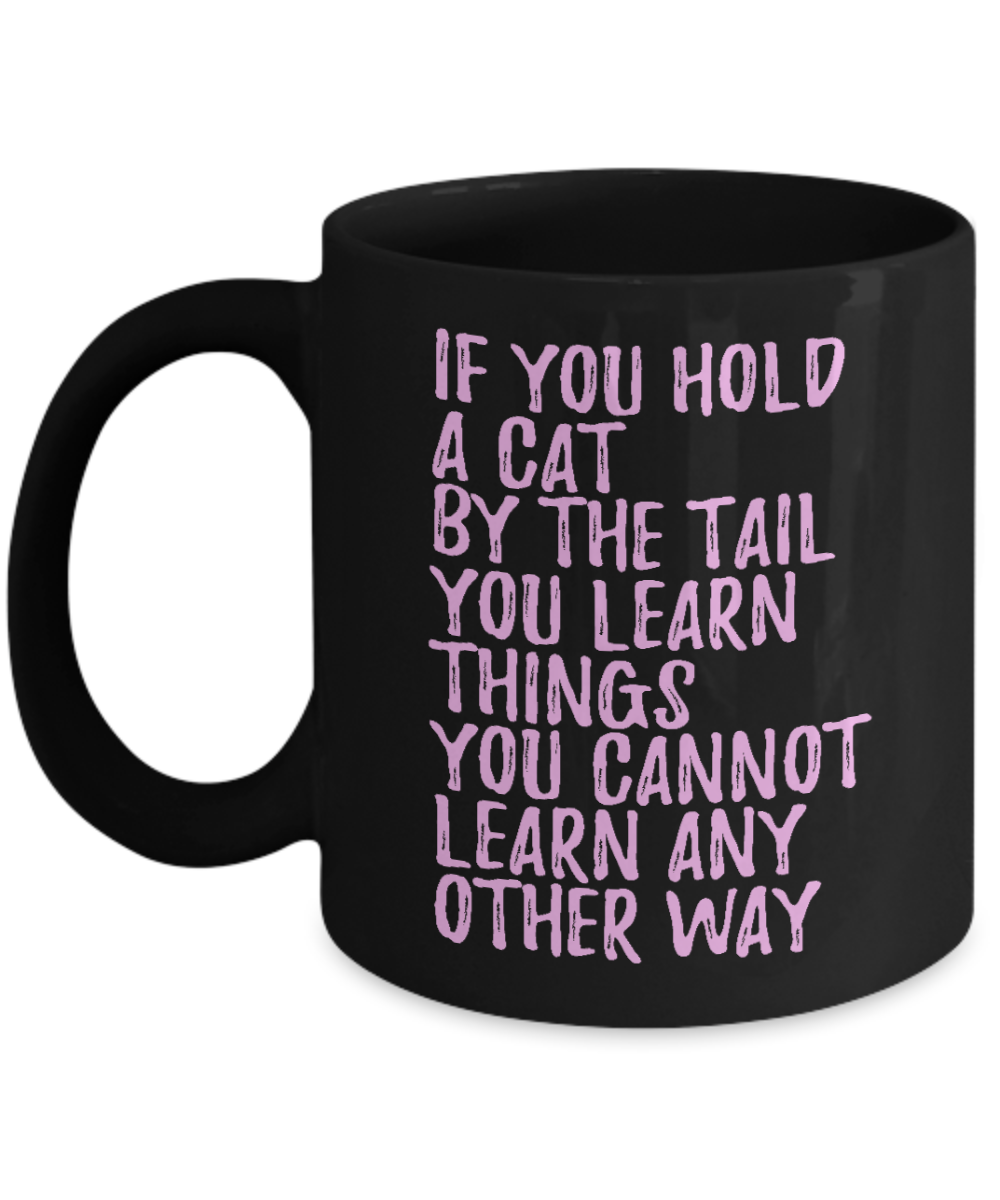 Cat Mom Coffee Mug, If You Hold A Cat By The Tail You Learn Things You Cannot Learn Any Other Way- Black Porcelain Coffee Mug 11 Oz