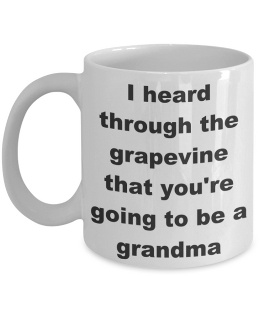 I heard through the grapevine that you're going to be a grandma - White Porcelain Coffee 11 oz