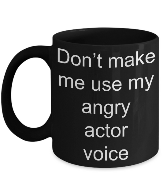 Actor Coffee mug,Don't make me use my angry actor voice-Black Coffee Mug 11 oz