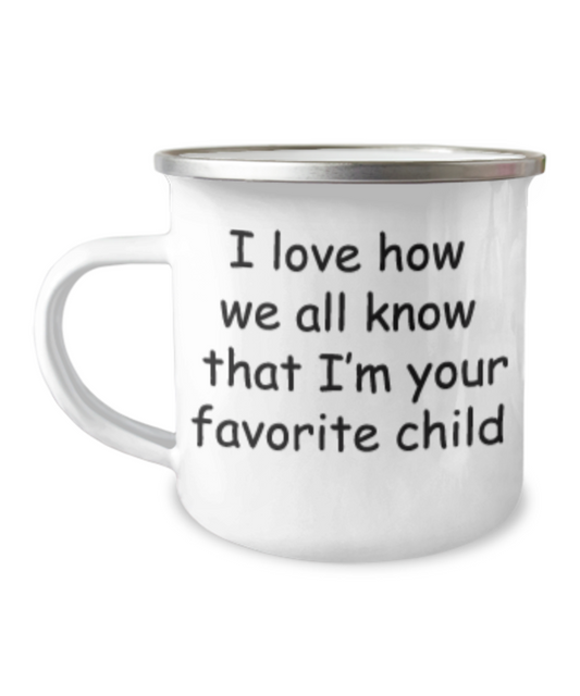 I Love How We All Know That I'm Your Favorite Child Coffee Mom/Dad Birthday Mug-12 Oz Stainless Steel Enamel Finish White Camper Coffee Mug