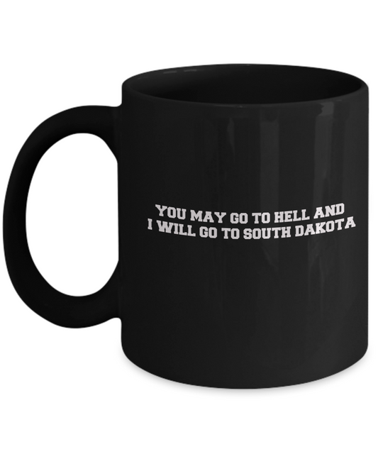 You may go to Hell and I will go to South Dakota Black Mugs - Black coffee mugs 11 oz
