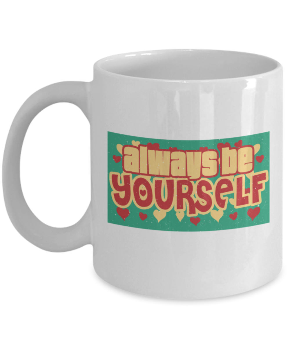 Always be yourself - Funny White Porcelain Coffee 11 oz