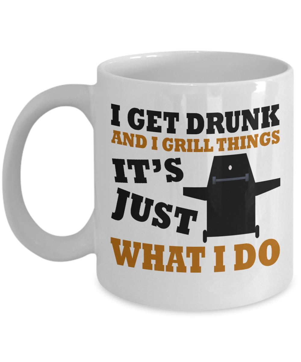 Grill Master Coffee Mug, I Get Drunk And I Grill Things it's Just What I Do-White Porcelain Coffee Mug 11 oz for Bbq, Grilling,barbecue, grill,master