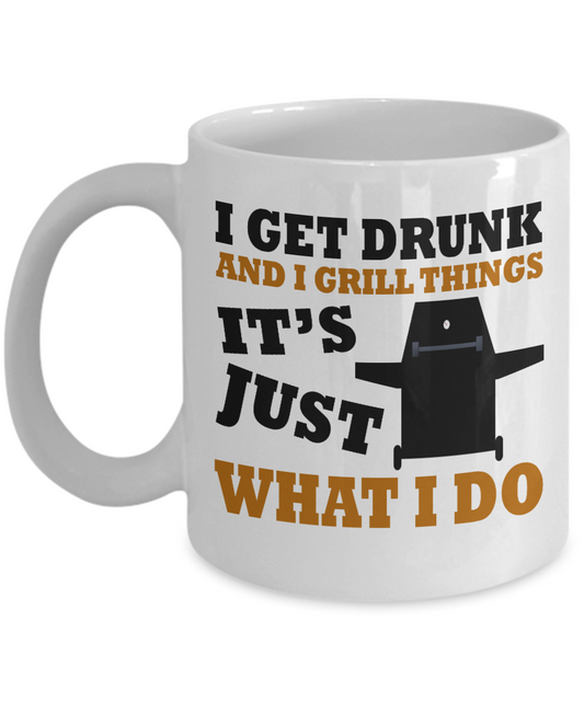 Grill Master Coffee Mug, I Get Drunk And I Grill Things it's Just What I Do-White Porcelain Coffee Mug 11 oz for Bbq, Grilling,barbecue, grill,master