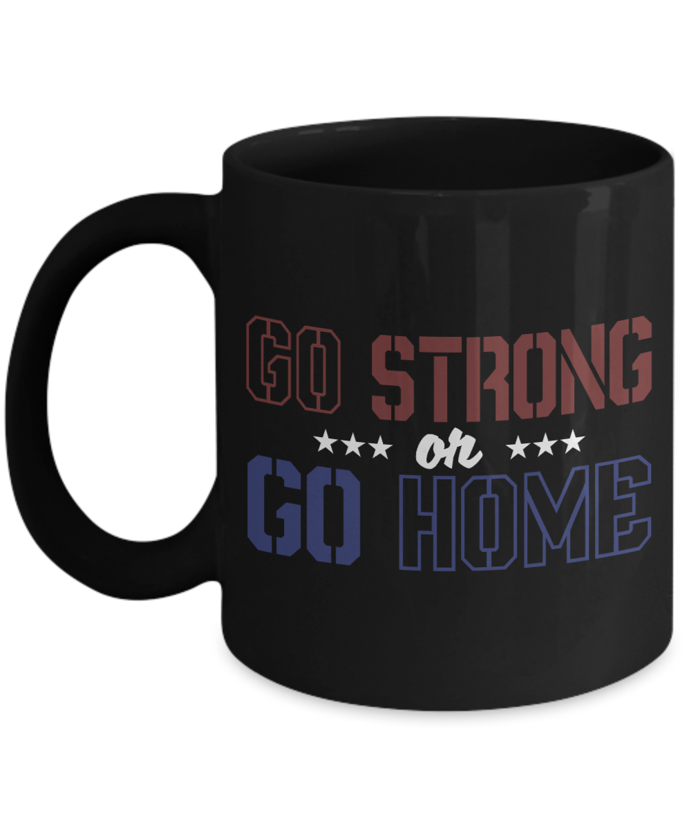 Go Strong Or Go Home- Black Porcelain Coffee Mug 11 Oz Funny Quotes Coffee Mug