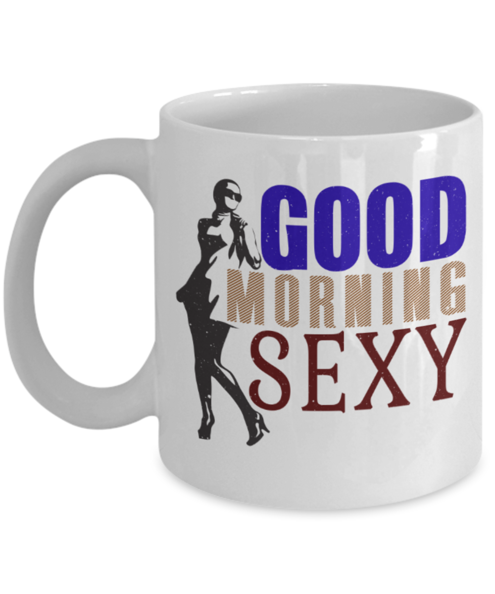 Good morning sexy - Funny White Porcelain Coffee 11 oz