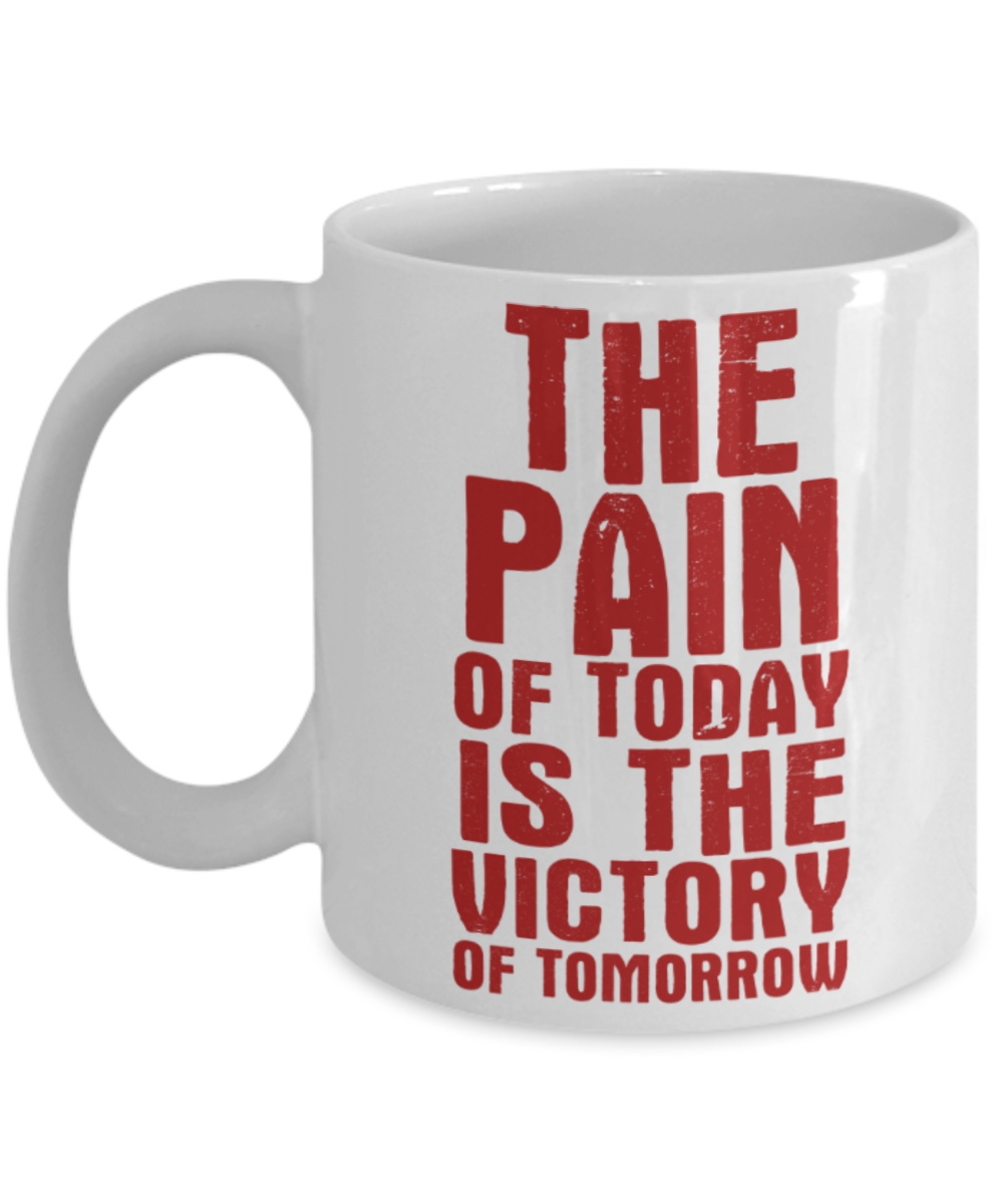 Workout lovers mugs, The pain of today is the victory of tomorrow - Funny White Porcelain Coffee 11 oz