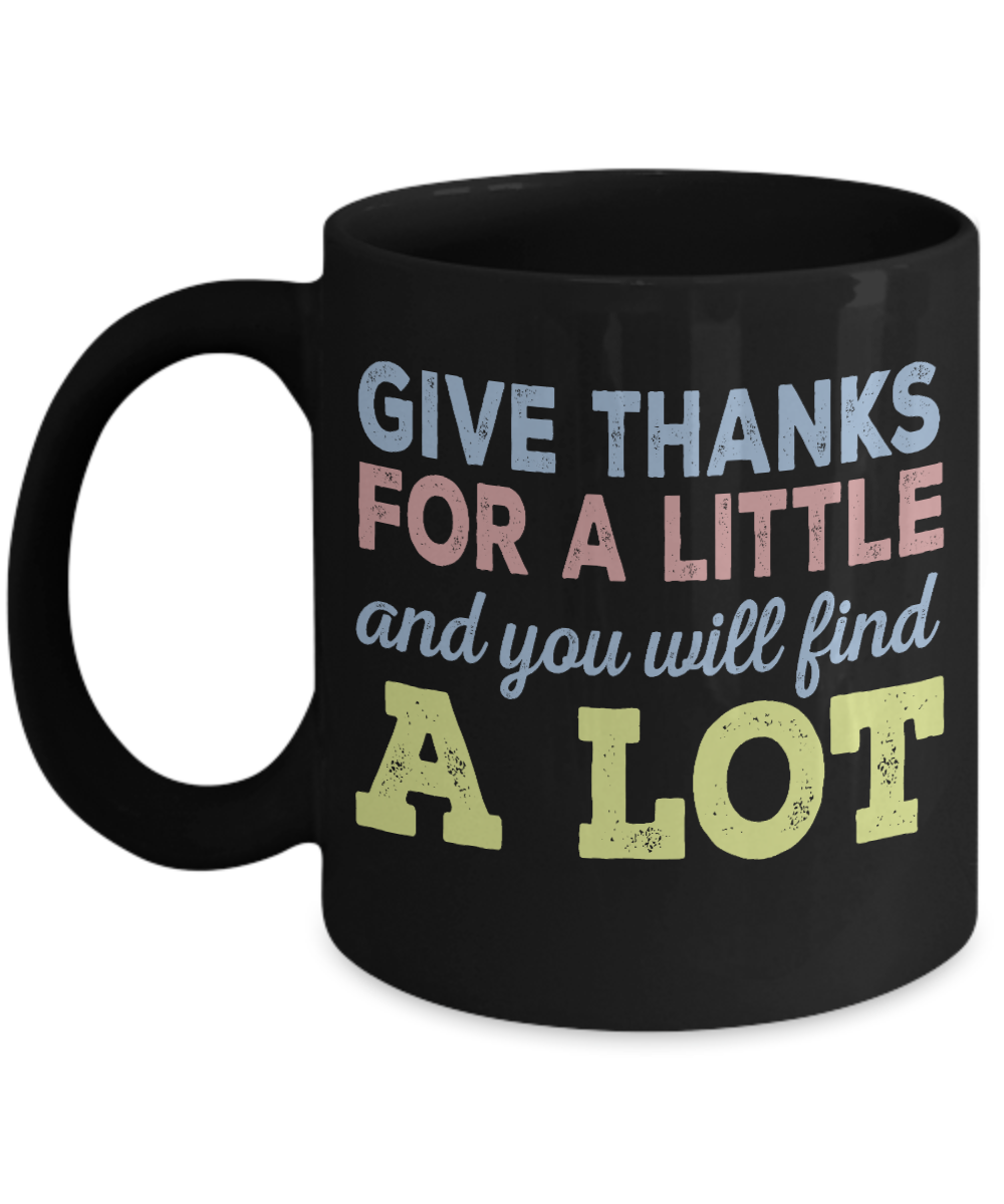 Thanksgiving Coffee Mug, Give Thanks For A Little And You Will Find A Lot- Black Porcelain Coffee Mug 11 Oz For Thanksgiving Day