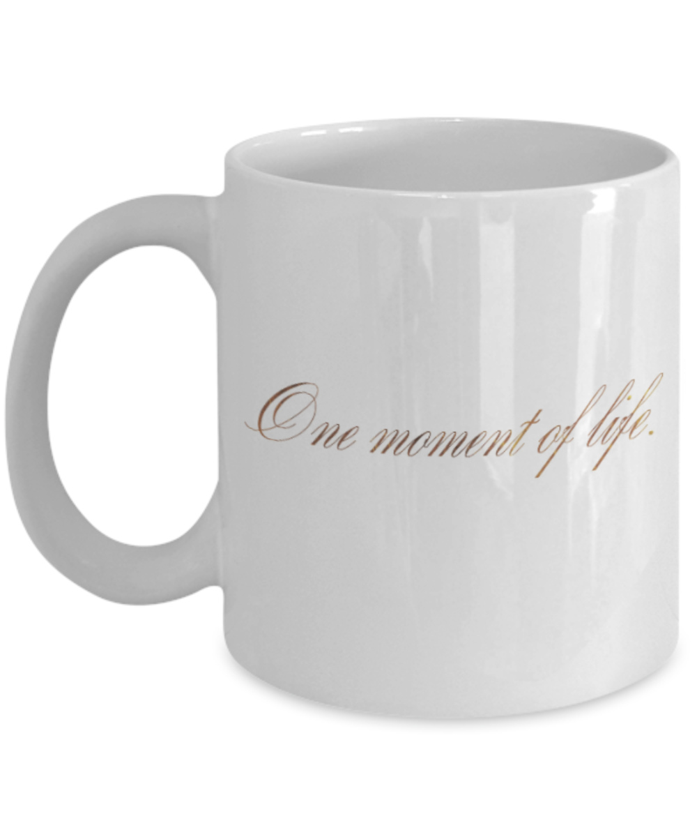 Positive mugs , One moment of life - White Coffee Mug Tea Cup 11 oz Gift