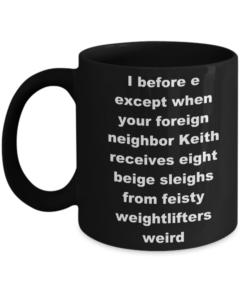 I before e when Foreign neighbour Keith recieves - Black Porcelain Coffee Cup,Premium 11 oz Funny Mugs Black coffee cup Gifts Ideas