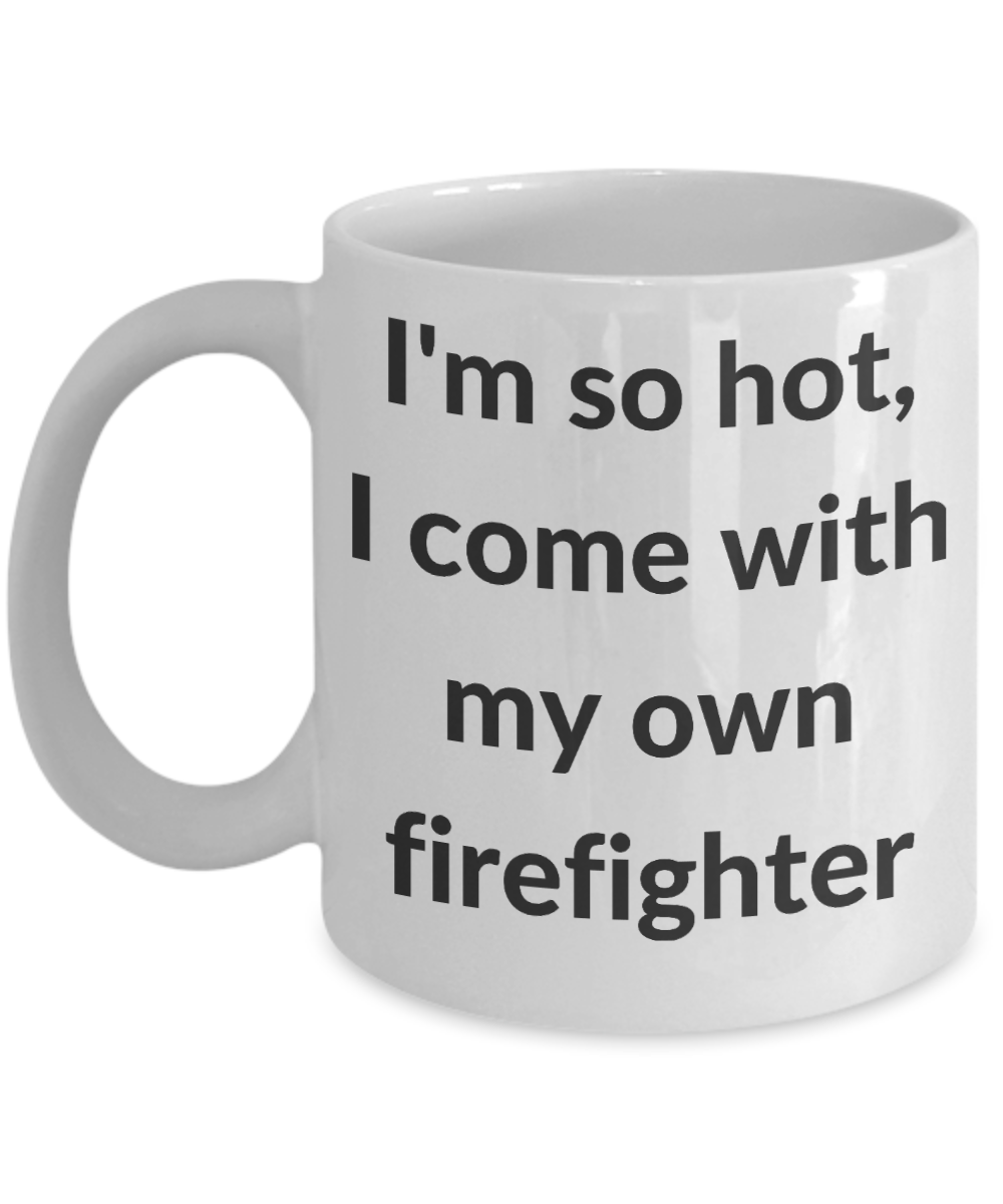 A Firefighter's christmas gift - I'm so hot, I come with my own Firefighter - White Porcelain Coffee Cup,Premium 11 oz Funny Mugs White coffee cup Gifts Ideas