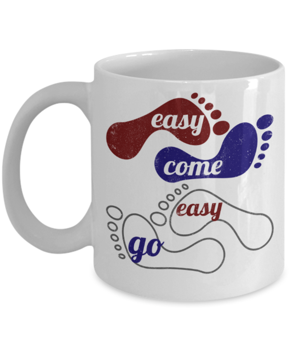 Easy come Easy go - Funny White Porcelain Coffee 11 oz