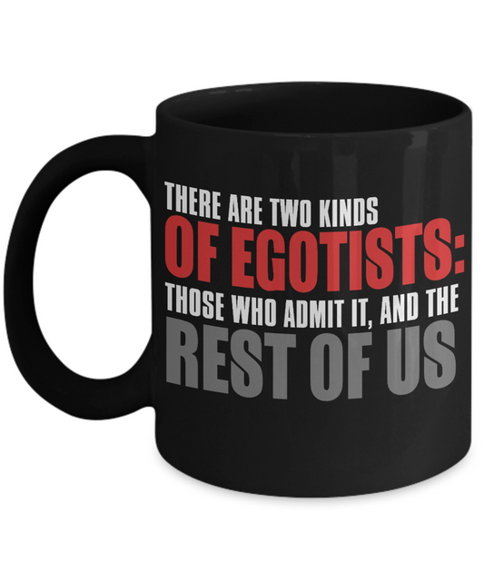 There Are Two Kinds Of Egotists- Those Who Admit It , And The Rest Of Us- Black Porcelain Coffee Mug 11 Oz Funny Quotes Coffee Mug
