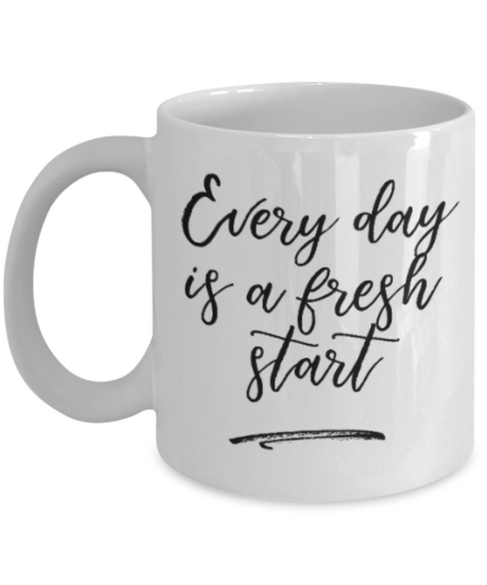 Positive mugs for women , Everyday is a fresh start - White Coffee Mug Tea Cup 11 oz Gift