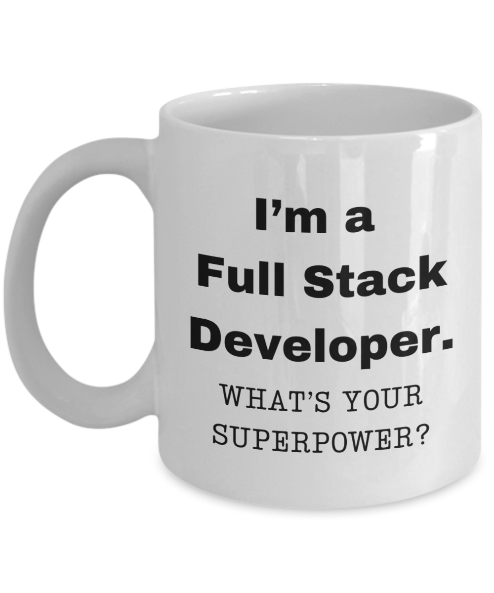 I am a Full Stack Developer, what is your super power, Birthday cup for Full Stack Developer -11 oz White ceramic mug