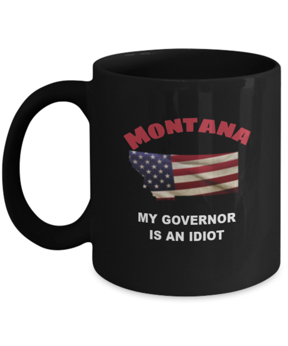 Montana Is An IDIOT Funny Political Coffee Mug,My Governor is an Idiot,My Governor Is A Liar, Not My Governor Mug 11oz