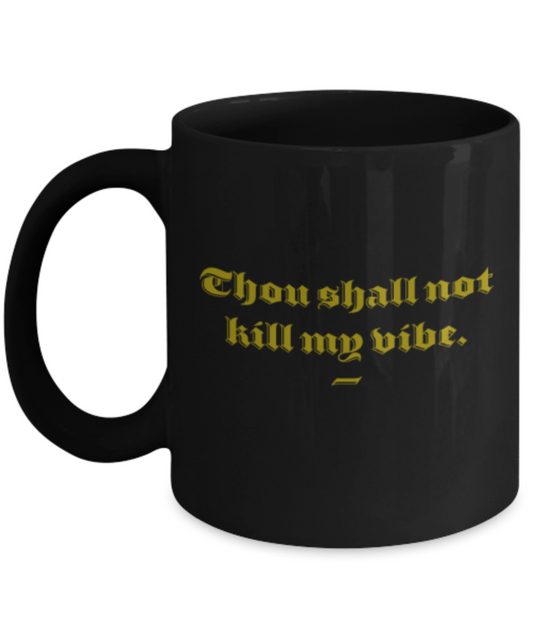 Funny coffee mugs , Thou shall not kill my vibe - Black Coffee Mug Porcelain Tea Cup 11 oz - Great Gift