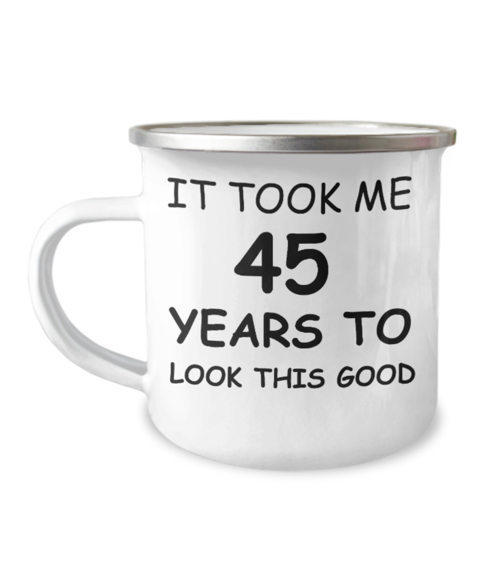 45th birthday gifts for men/women - It took me 45 years to look this good- Premium  12 Oz Stainless Steel Enamel Finish White Camper Coffee Mug