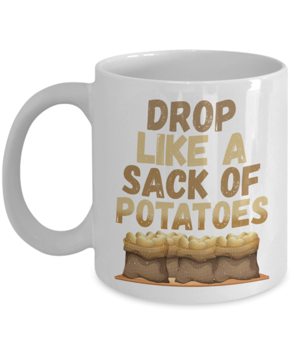 Drop like a sack of potatoes - Funny White Porcelain Coffee 11 oz