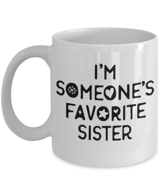 Sister gift mugs, I'm someone's favorite Sister - Funny White Porcelain Coffee Mug Cute Ceramic Cup 11 oz