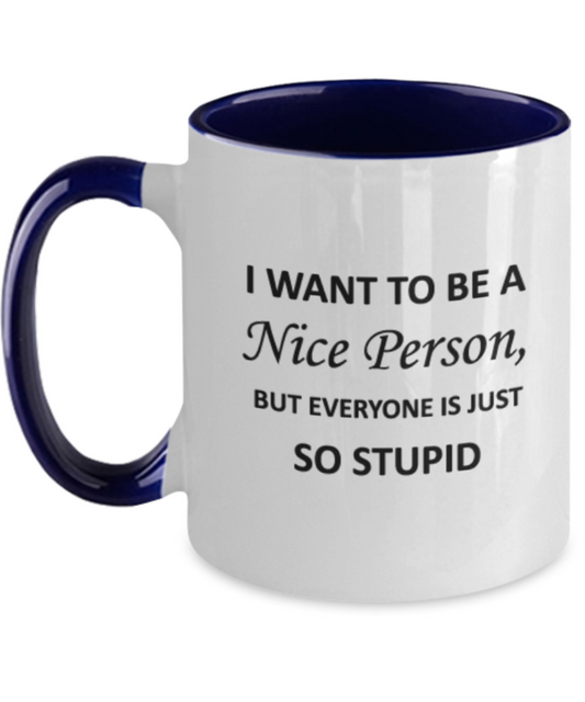 I want to be a Nice Person But everyone is just so Stupid Two Tone Mug funny humor birthday gift Two Tone Coffee Mugs Tea cup 11 OZ