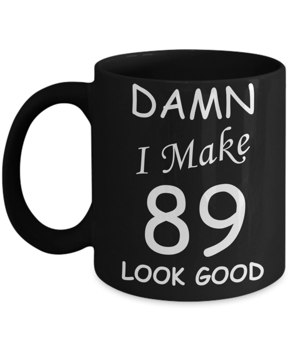 89th birthday Mugs for men/women - Damn I Make 89 Look Good, Born In 1931 Birthday Mugs - Funny Black Porcelain Coffee 11 oz