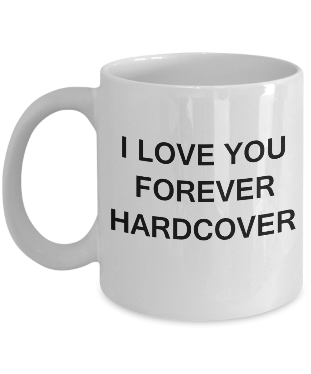 I Love You Forever Hardcover-Porcelain White Funny Coffee Mug & Gift Mugs 11 OZ