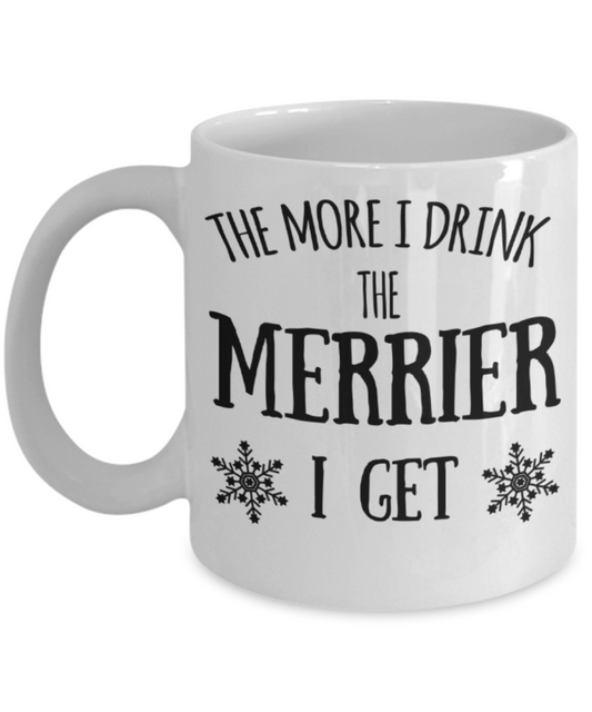 The more I drink The merrier I get - Funny White Porcelain Coffee Mug Cute Ceramic Cup 11 oz