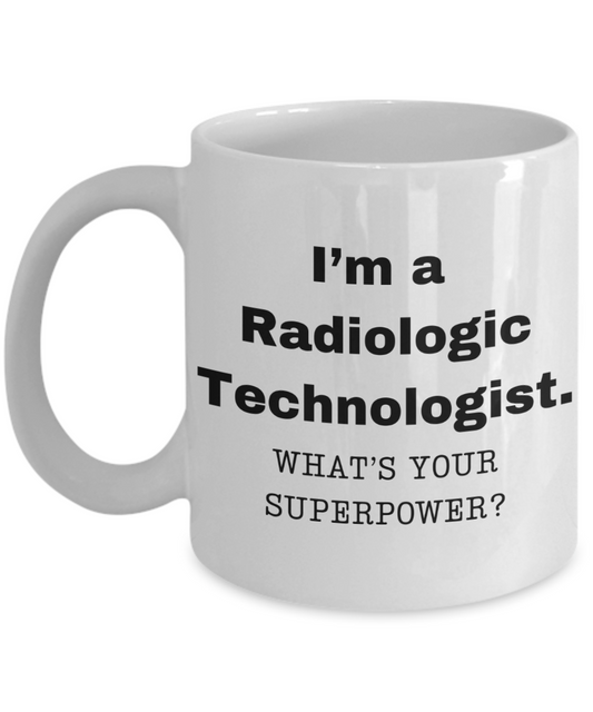 I am a Radiologic Technologist, what is your super power, Birthday cup for Radiologic Technologist -11 oz White ceramic mug