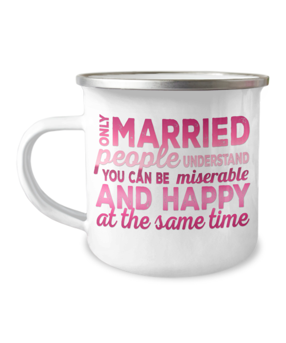Only Married People understand You can Be Miserable And Happy At the Same Time -12 Oz Stainless Steel Enamel Finish White Camper Coffee Mug