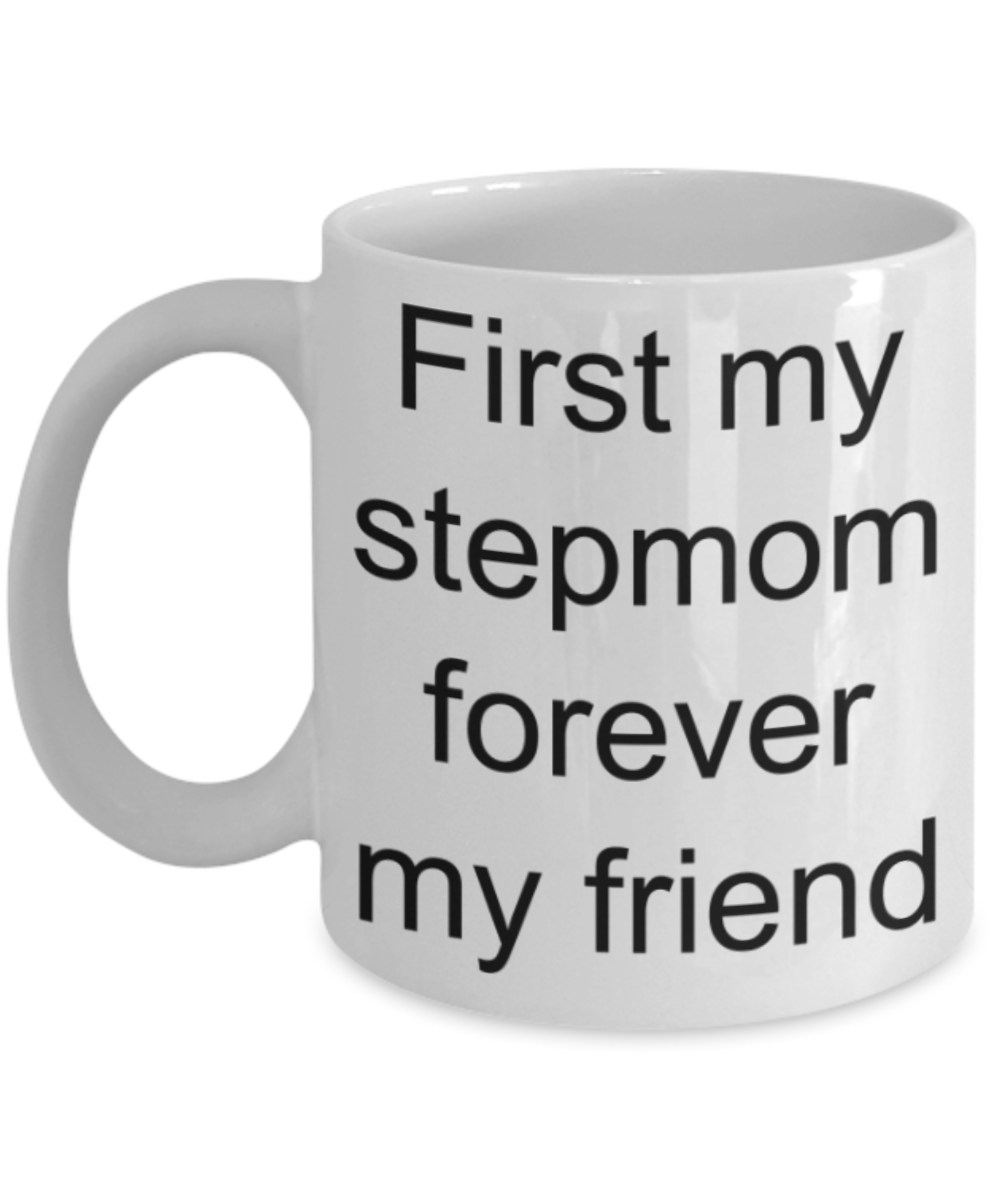 Stepmom gifts mugs, First my stepmom Forever my friend - Funny White Porcelain Coffee Mug Cute Ceramic Cup 11 oz