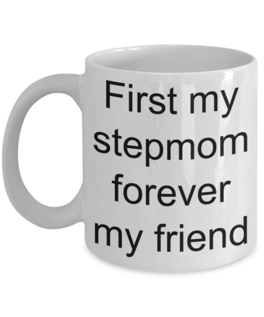 Stepmom gifts mugs, First my stepmom Forever my friend - Funny White Porcelain Coffee Mug Cute Ceramic Cup 11 oz
