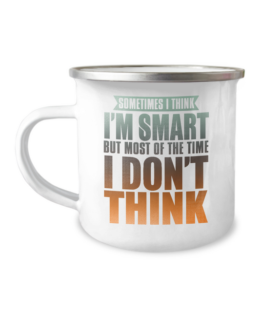 Sometimes I Think I'm Smart But Most of The Time I Don't Think-12 Oz Stainless Steel Enamel Finish White Camper Coffee Mug