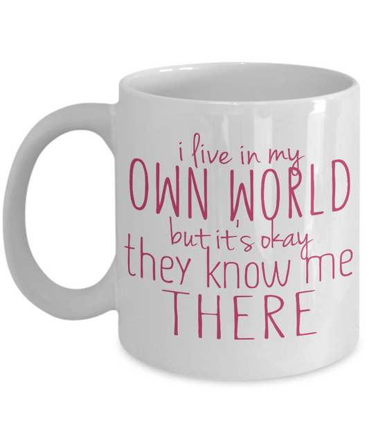 I Live In My Own World But It's Okay They Know Me There-White Porcelain Coffee Mug 11 Oz