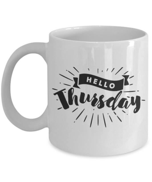 Hello Thursday Coffee Mug -Best Ceramic White Coffee Mug - Cute and Funny - Premium 11 oz Coffee Cup