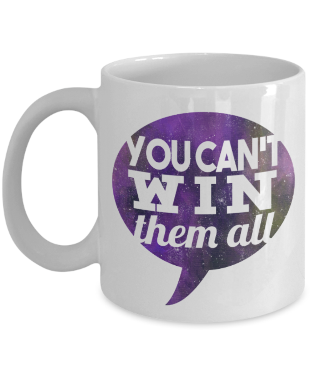You can't win them all - Funny White Porcelain Coffee 11 oz