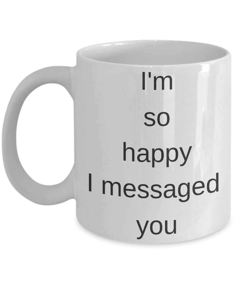 Couples coffee mugs grasslands - I'm so happy I messaged you - White Porcelain Coffee Cup,Premium 11 oz Funny Mugs White coffee cup Gifts Ideas