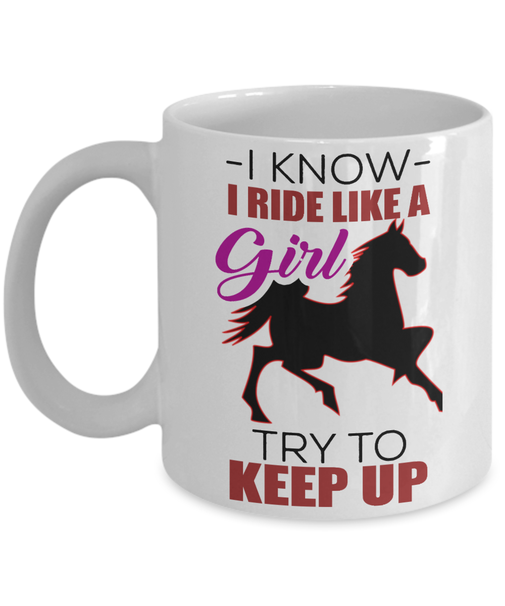 Horse Rider Coffee Mug, I Know I Ride Like A Girl Try To Keep Up - White Porcelain Coffee Mug 11 Oz