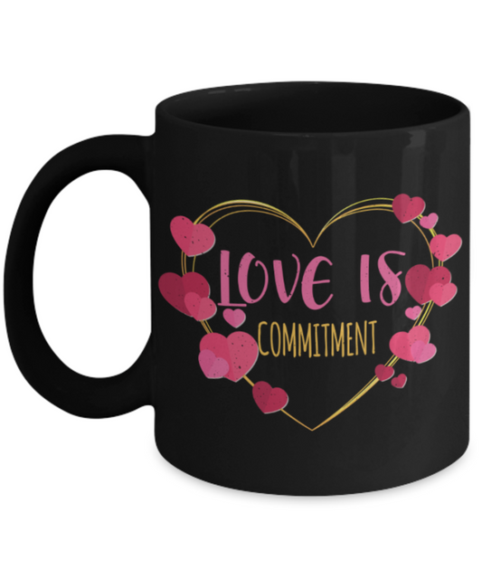 Love is commitment - Funny Black Porcelain Coffee 11 oz