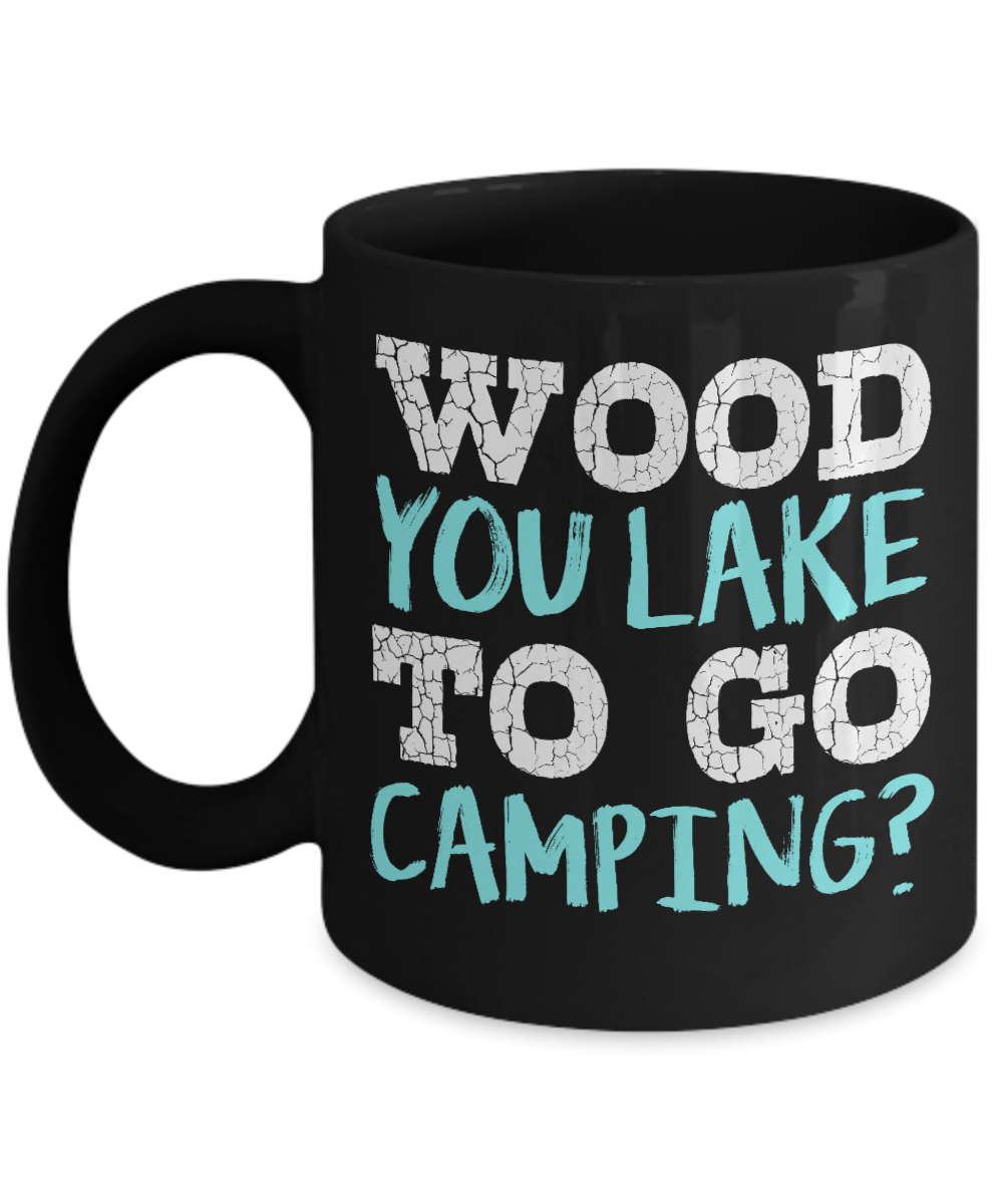Camping Coffee Mug, Wood You Lake To Go Camping- Black Porcelain Coffee Mug 11 oz For Camper, Camping, Adventure, Outdoor, Mug