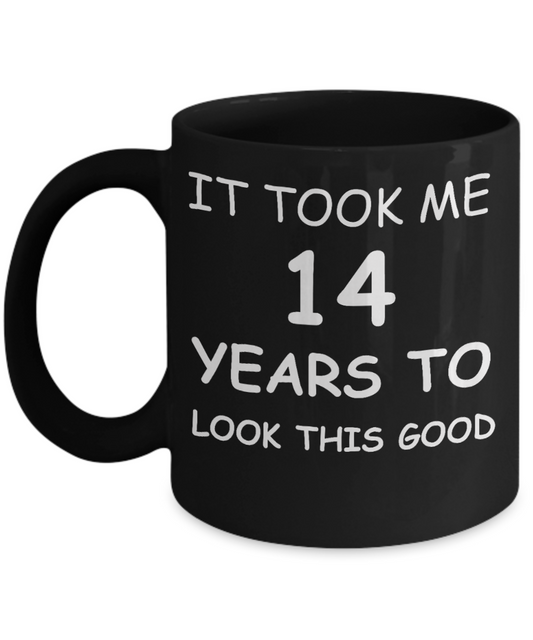 It took me 14 years to look this good - Black, Funny Mugs 11 Oz