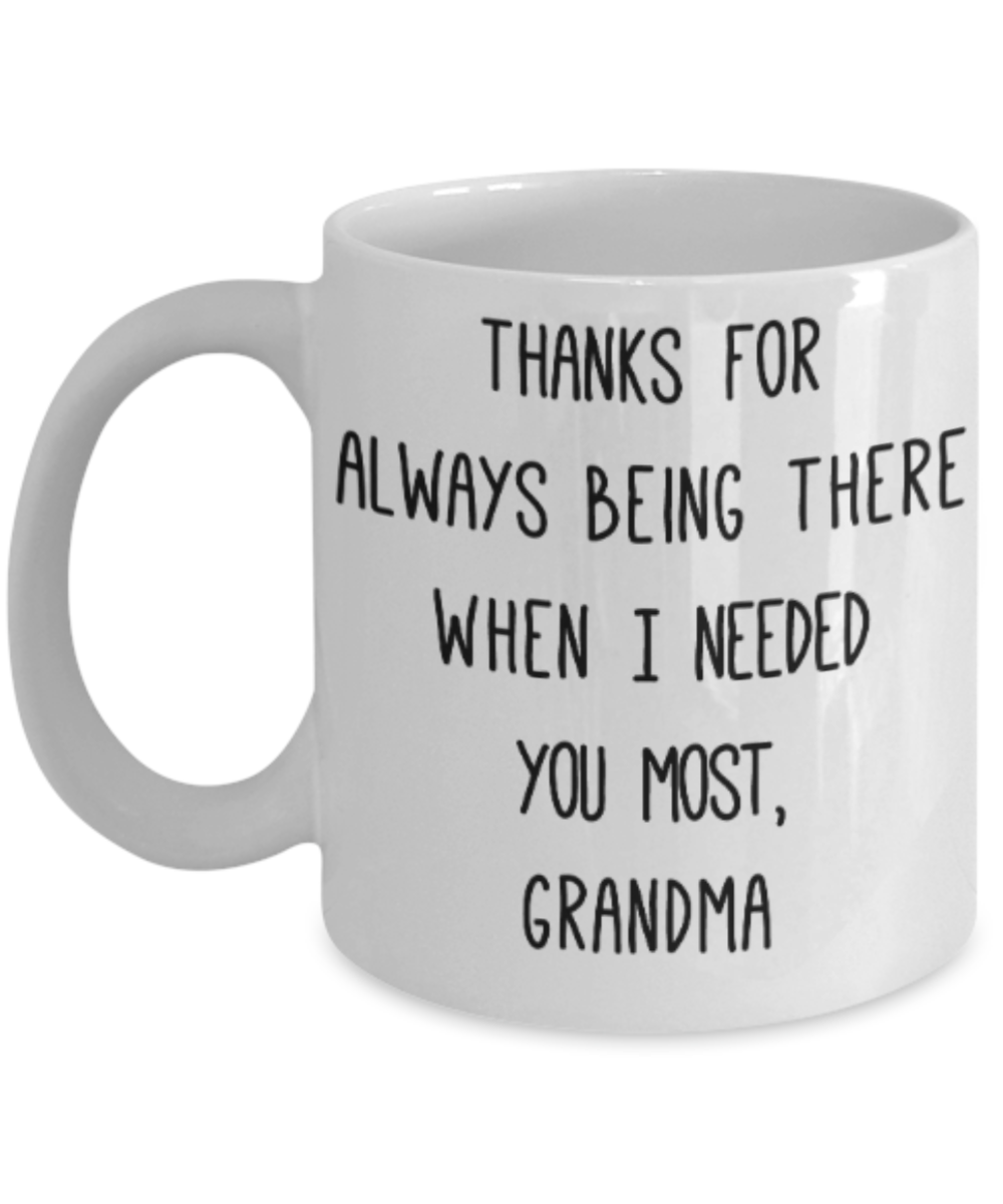 Grandma gift mugs, Thanks for always being there when I needed you most Grandma - Funny White Porcelain Coffee Mug Cute Ceramic Cup 11 oz