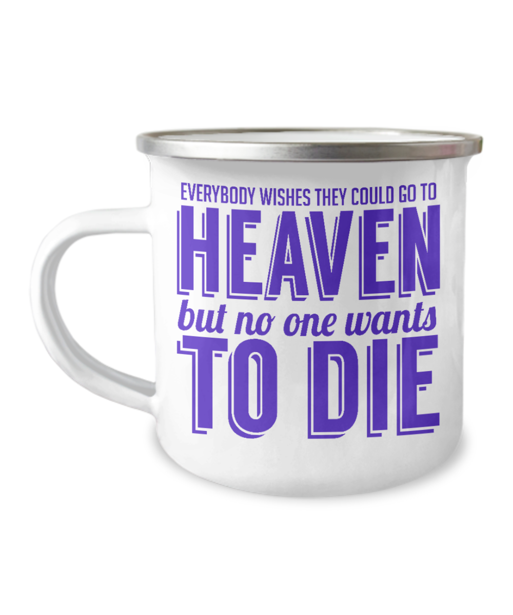 Everybody Wishes They Could Go To Heaven But No One Wants To Die-12 Oz Stainless Steel Enamel Finish White Camper Coffee Mug