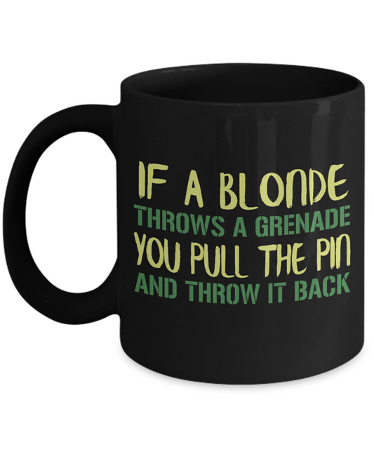 If A Blonde Throws A Grenade You Pull The Pin And Throw It Back- Black Porcelain Coffee Mug 11 Oz Funny Quotes Coffee Mug