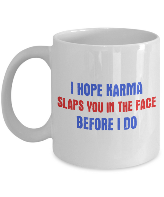 I Hope Karma Slaps You In The Face Before I Do- White Porcelain Coffee Mug 11 Oz Funny Quotes Coffee Mug