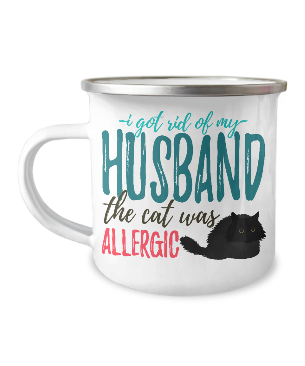 I Got Rid of My Husband The Cat Was Allergic -12 Oz Stainless Steel Enamel Finish White Camper Coffee Mug