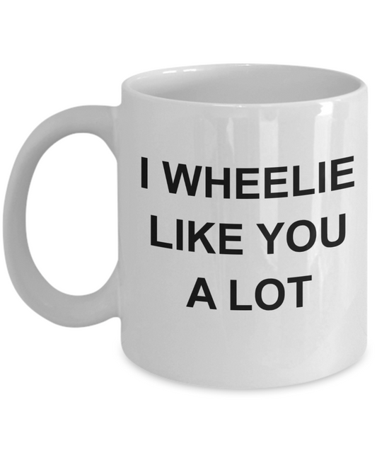I wheelie like you, I wheelie like you a Lot - White Porcelain Coffee 11 oz