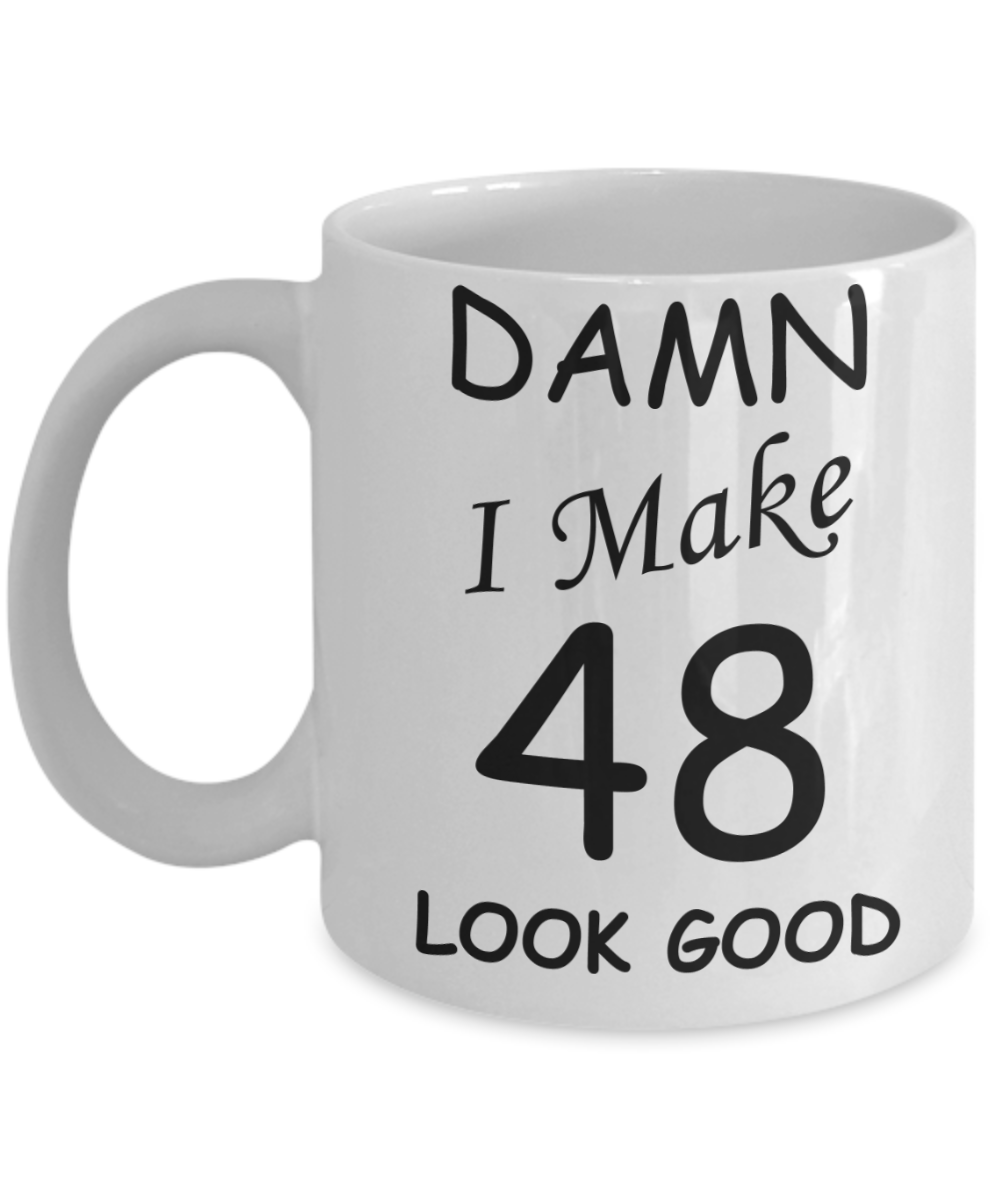 48th birthday gifts for men/women - Damn I Make 48 Look Good, Born In 1972 Birthday Mugs - Funny White Porcelain Coffee 11 oz
