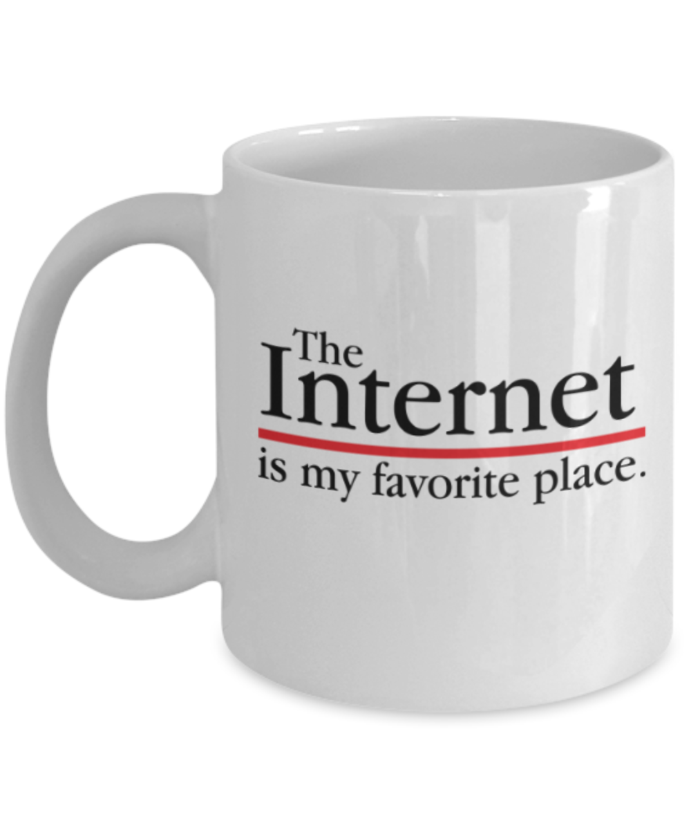 Internet Lovers Mugs , Internet is my favorite place - White Coffee Mug Porcelain Tea Cup 11 oz - Great Gift